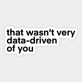 that wasn't very data driven of you... Sticker